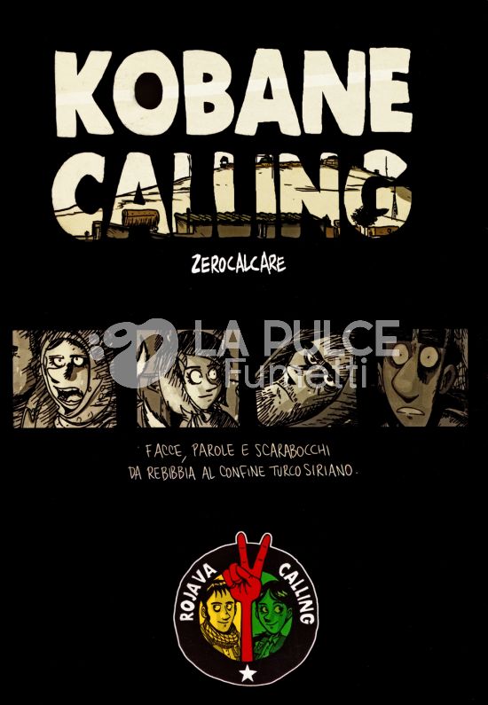 ZEROCALCARE - KOBANE CALLING - FACCE, PAROLE E SCARABOCCHI DA REBIBBIA AL CONFINE TURCO SIRIANO. ROJAVA CALLING