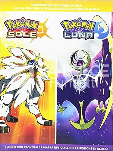 POKEMON SOLE E POKEMON LUNA - GUIDA STRATEGICA UFFICIALE + POKEDEX UFFICIALE DELLA REGIONE DI ALOLA E GUIDA ALL'AVVENTURA DOPO LA STORIA PRINCIPALE 1/2